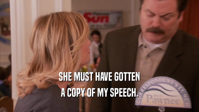 SHE MUST HAVE GOTTEN A COPY OF MY SPEECH. 