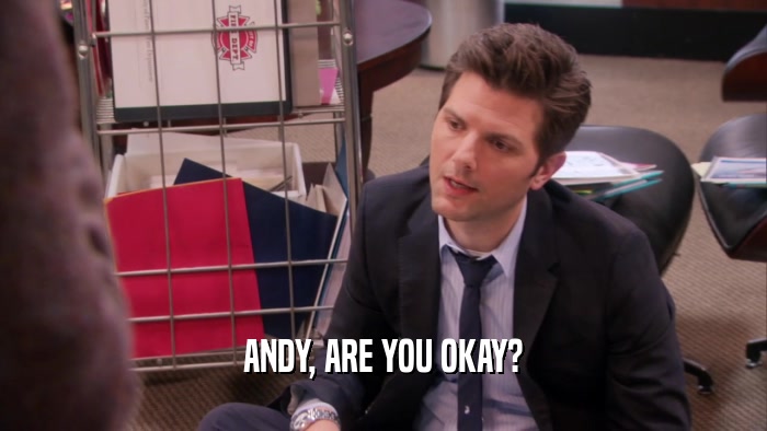 ANDY, ARE YOU OKAY?  