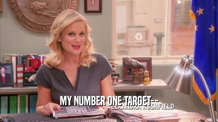 MY NUMBER ONE TARGET--  