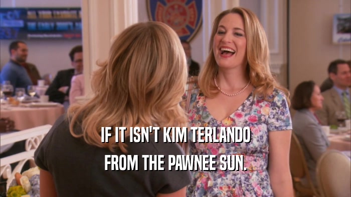 IF IT ISN'T KIM TERLANDO FROM THE PAWNEE SUN. 