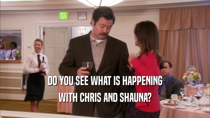 DO YOU SEE WHAT IS HAPPENING WITH CHRIS AND SHAUNA? 