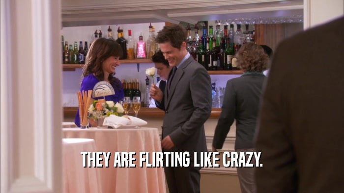 THEY ARE FLIRTING LIKE CRAZY.  