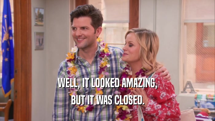 WELL, IT LOOKED AMAZING, BUT IT WAS CLOSED. 