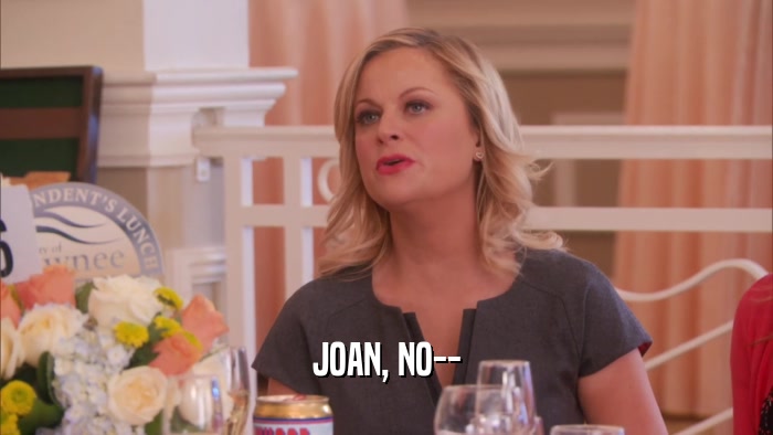 JOAN, NO--  