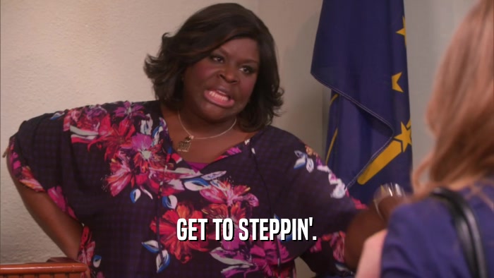 GET TO STEPPIN'.  