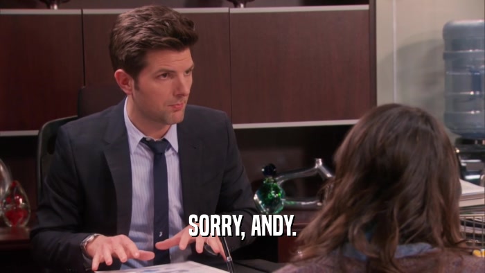SORRY, ANDY.  