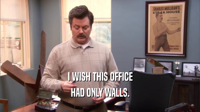 I WISH THIS OFFICE HAD ONLY WALLS. 