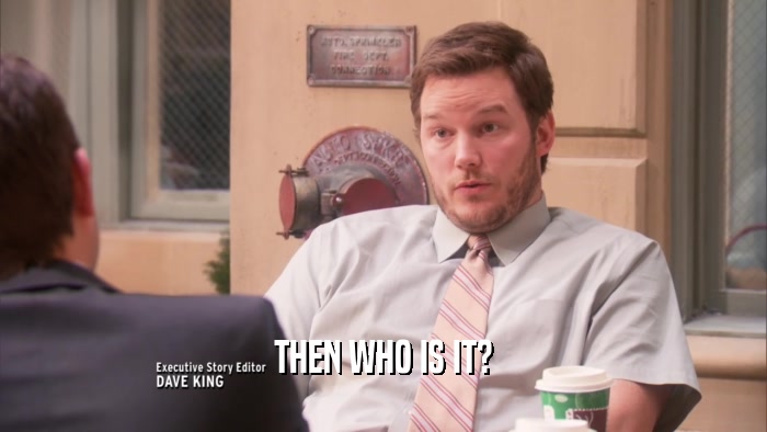 THEN WHO IS IT?  