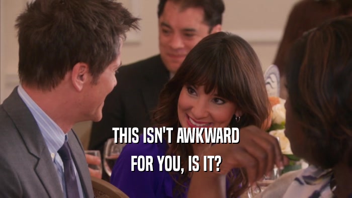 THIS ISN'T AWKWARD FOR YOU, IS IT? 