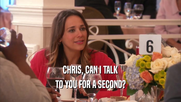 CHRIS, CAN I TALK TO YOU FOR A SECOND? 