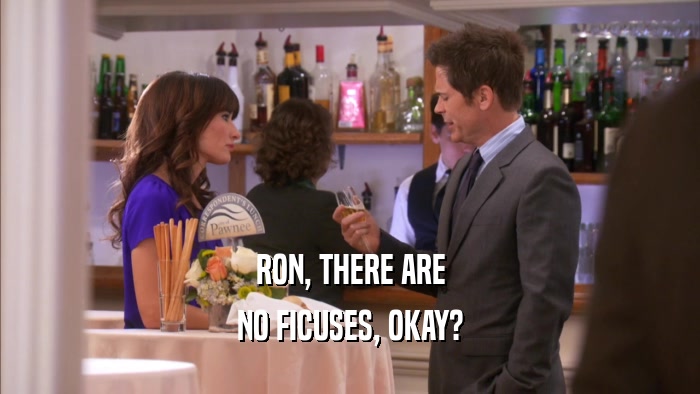 RON, THERE ARE NO FICUSES, OKAY? 