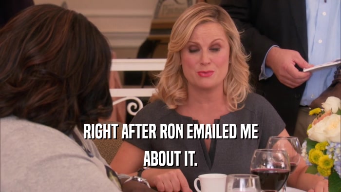 RIGHT AFTER RON EMAILED ME ABOUT IT. 