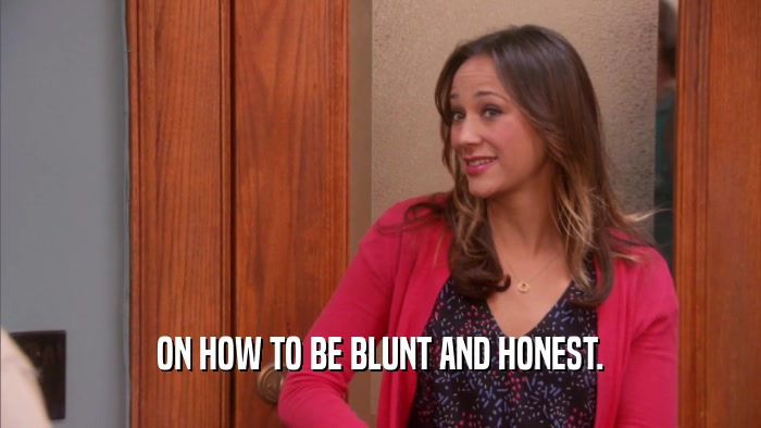 ON HOW TO BE BLUNT AND HONEST.  