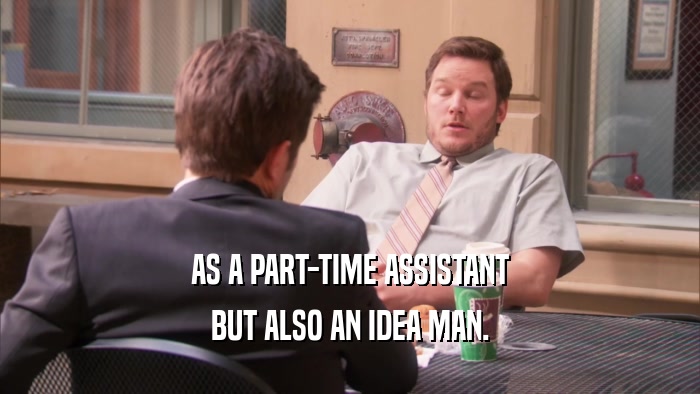 AS A PART-TIME ASSISTANT BUT ALSO AN IDEA MAN. 