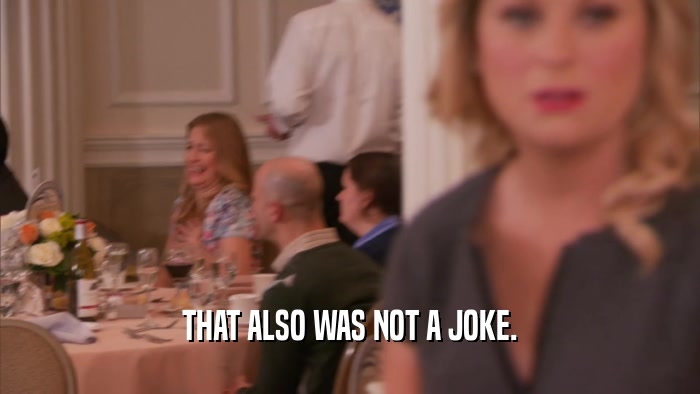 THAT ALSO WAS NOT A JOKE.  