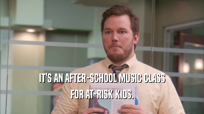 IT'S AN AFTER-SCHOOL MUSIC CLASS FOR AT-RISK KIDS. 