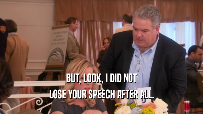 BUT, LOOK, I DID NOT LOSE YOUR SPEECH AFTER ALL. 