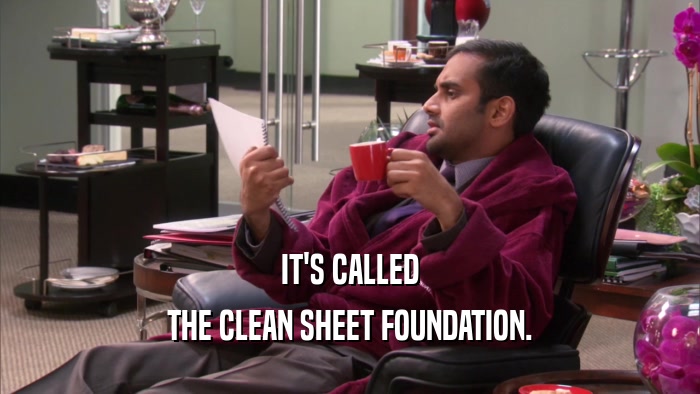 IT'S CALLED THE CLEAN SHEET FOUNDATION. 