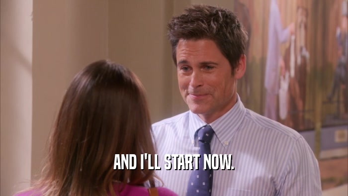 AND I'LL START NOW.  