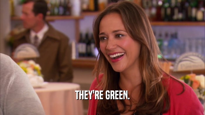 THEY'RE GREEN.  