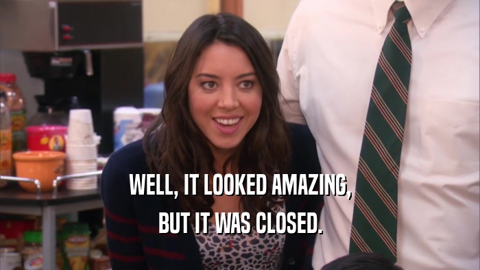 WELL, IT LOOKED AMAZING, BUT IT WAS CLOSED. 