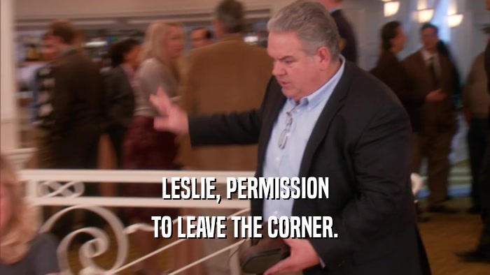 LESLIE, PERMISSION TO LEAVE THE CORNER. 