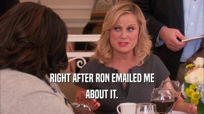 RIGHT AFTER RON EMAILED ME ABOUT IT. 