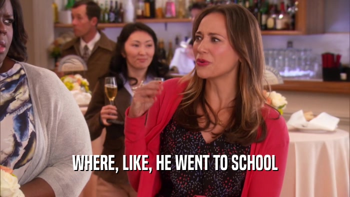 WHERE, LIKE, HE WENT TO SCHOOL  