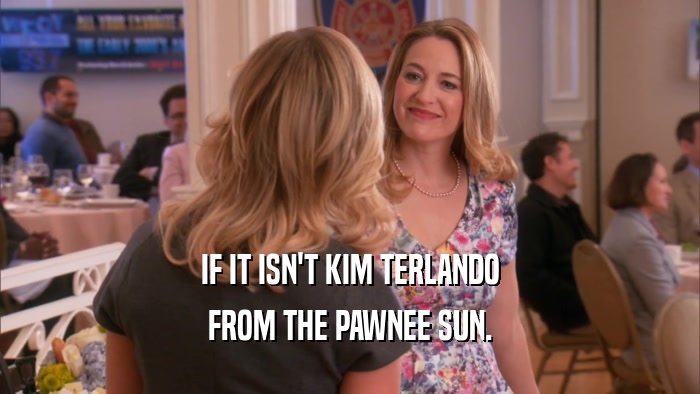 IF IT ISN'T KIM TERLANDO FROM THE PAWNEE SUN. 
