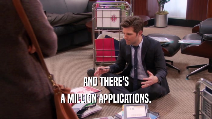 AND THERE'S A MILLION APPLICATIONS. 