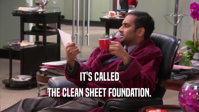 IT'S CALLED THE CLEAN SHEET FOUNDATION. 