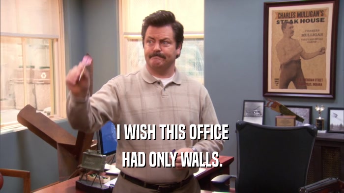 I WISH THIS OFFICE HAD ONLY WALLS. 