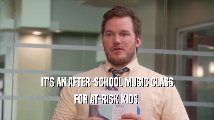 IT'S AN AFTER-SCHOOL MUSIC CLASS FOR AT-RISK KIDS. 