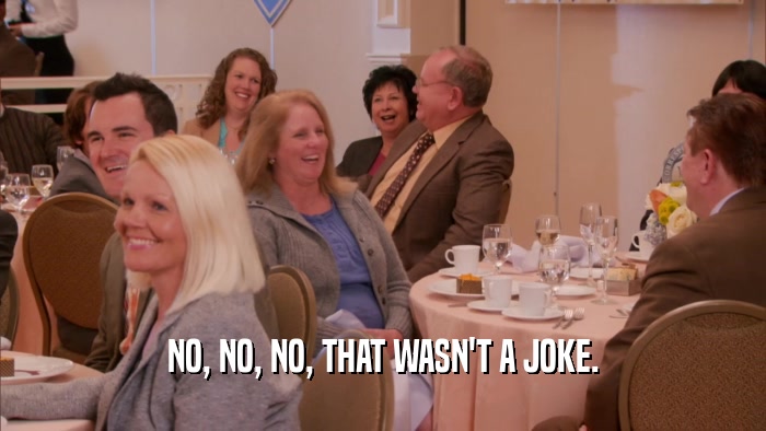 NO, NO, NO, THAT WASN'T A JOKE.  