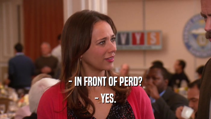 - IN FRONT OF PERD? - YES. 