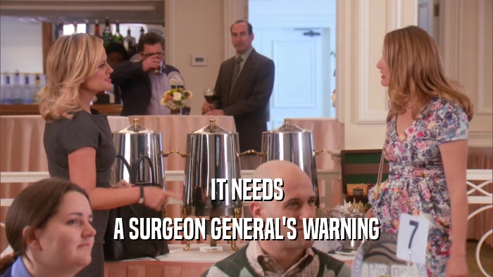 IT NEEDS A SURGEON GENERAL'S WARNING 