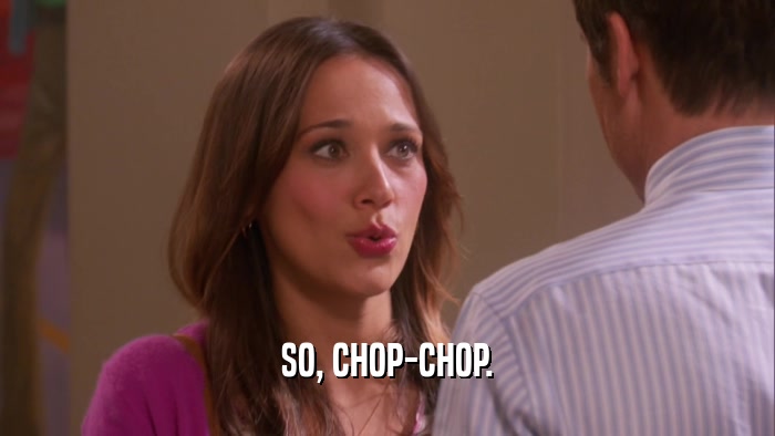 SO, CHOP-CHOP.  
