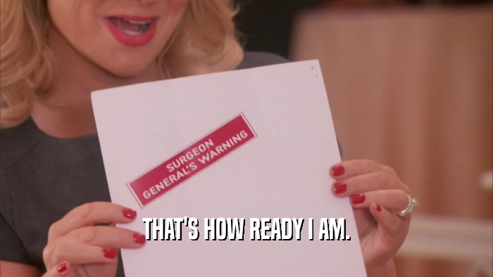 THAT'S HOW READY I AM.  