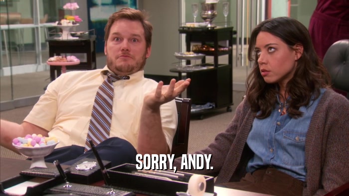 SORRY, ANDY.  