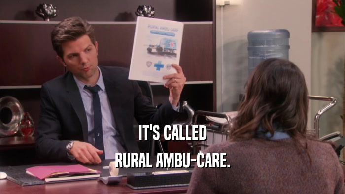 IT'S CALLED RURAL AMBU-CARE. 