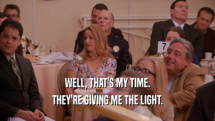 WELL, THAT'S MY TIME. THEY'RE GIVING ME THE LIGHT. 