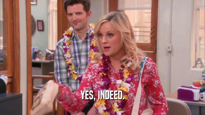 YES, INDEED.  