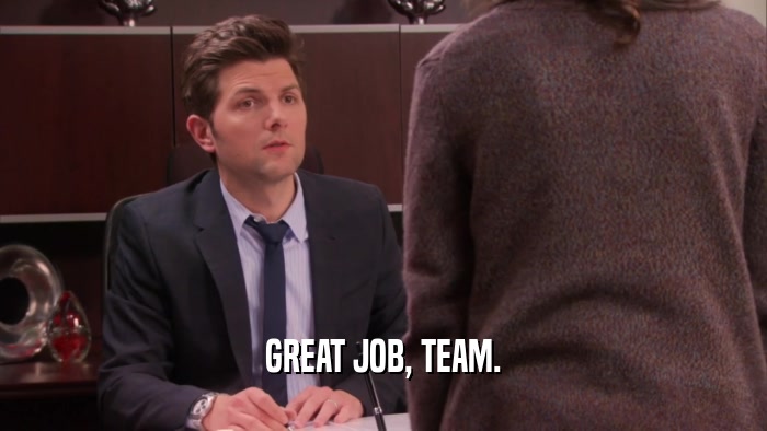 GREAT JOB, TEAM.  