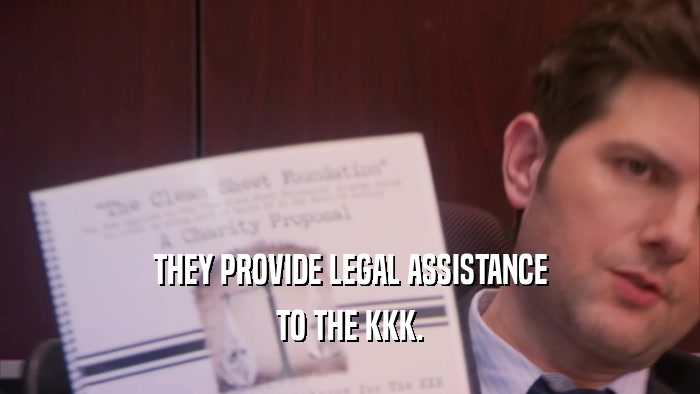 THEY PROVIDE LEGAL ASSISTANCE TO THE KKK. 