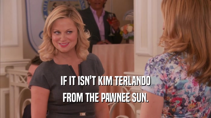 IF IT ISN'T KIM TERLANDO FROM THE PAWNEE SUN. 