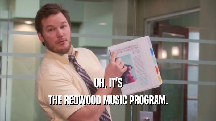 UH, IT'S THE REDWOOD MUSIC PROGRAM. 