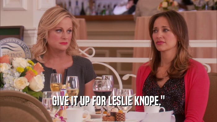 GIVE IT UP FOR LESLIE KNOPE.