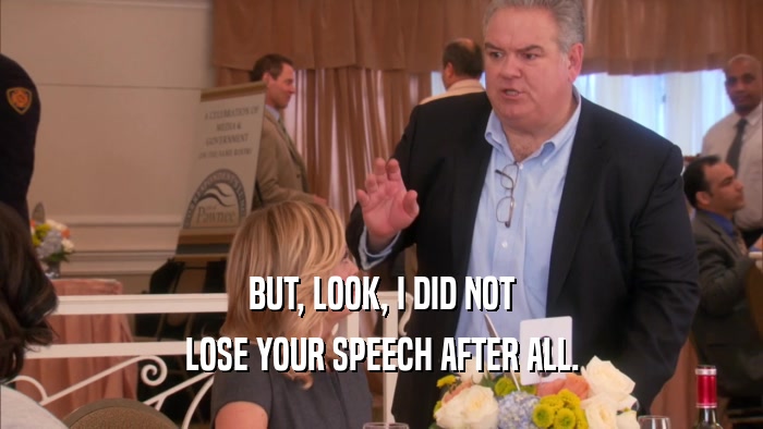 BUT, LOOK, I DID NOT LOSE YOUR SPEECH AFTER ALL. 