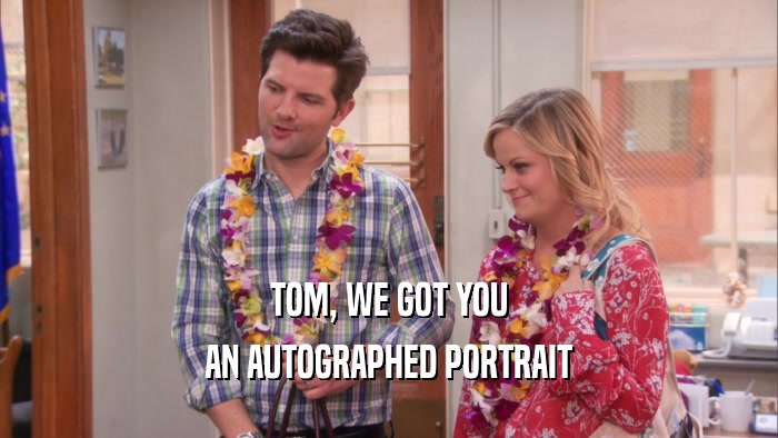 TOM, WE GOT YOU AN AUTOGRAPHED PORTRAIT 
