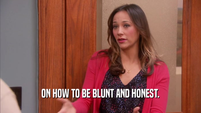 ON HOW TO BE BLUNT AND HONEST.  
